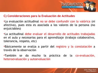 C) Consideraciones para la Evaluación de Actitudes
•La evaluación actitudinal no se debe confundir con la valórica (ni
afe...