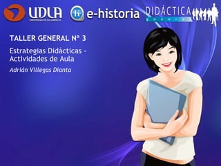 TALLER GENERAL Nº 3 Estrategias Didácticas - Actividades de Aula Adrián Villegas Dianta 