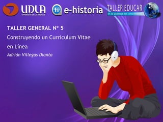 TALLER GENERAL Nº 5 Construyendo un Curriculum Vitae  en Línea Adrián Villegas Dianta 