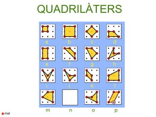 QUADRILÀTERS

 a   b   c   d



 e   f   g   h



 i   j   k   l



 m   n   o   p
 