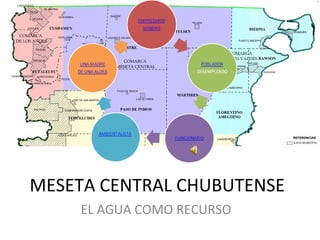 MESETA CENTRAL CHUBUTENSE
     EL AGUA COMO RECURSO
 