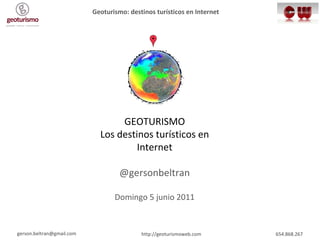 Geolocalización GEOTURISMO Los destinos turísticos en Internet @gersonbeltran Domingo 5 junio 2011 