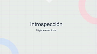 Introspección
Higiene emocional
 