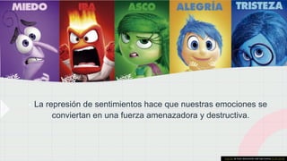 • La represión de sentimientos hace que nuestras emociones se
conviertan en una fuerza amenazadora y destructiva.
Esta foto de Autor desconocido está bajo licencia CC BY-SA-NC
 