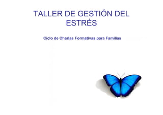 TALLER DE GESTIÓN DEL
ESTRÉS
Ciclo de Charlas Formativas para FamiliasCiclo de Charlas Formativas para Familias
 