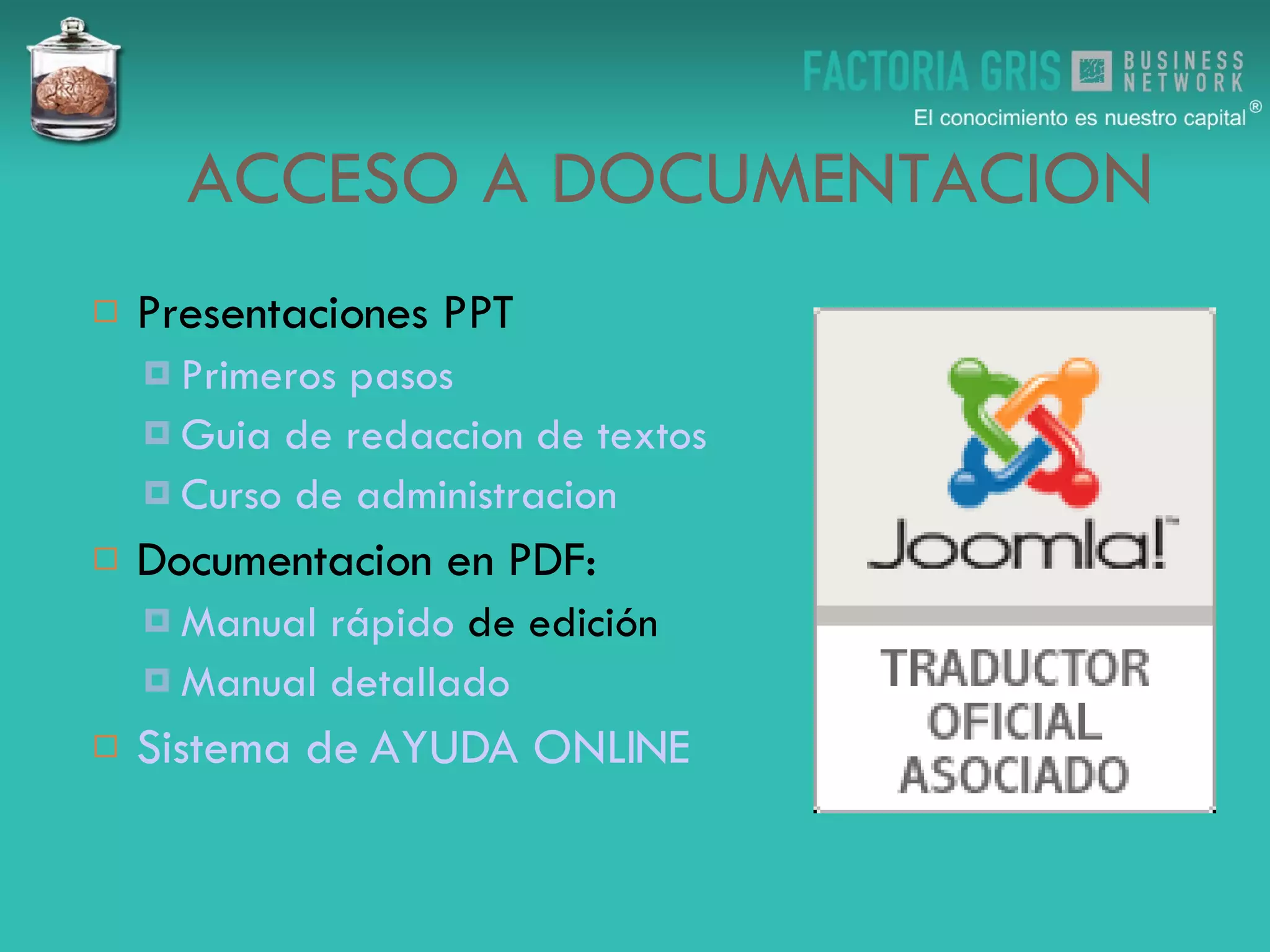 ACCESO A DOCUMENTACION Presentaciones PPT Primeros pasos Guia de redaccion de textos Curso de administracion Documentacion en PDF:  Manual rápido  de edición Manual detallado Sistema de AYUDA ONLINE 
