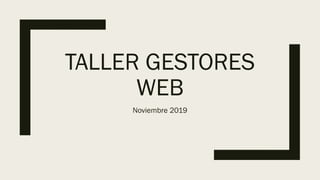 TALLER GESTORES
WEB
Noviembre 2019
 