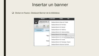 Insertar un banner
 Clickar en Nuevo---Destacat Banner de la biblioteca
 