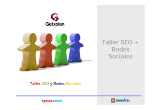 Taller SEO +
                                 Redes
                                Sociales



Taller SEO y Redes Sociales



      #getxosocial
 