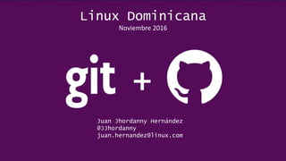 Juan Jhordanny Hernández
@JJhordanny
juan.hernandez@linux.com
Linux Dominicana
Noviembre 2016
 
