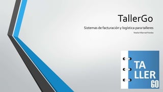 TallerGo
Sistemas de facturación y logística para talleres
NoeliaVillarroel Fandos
 