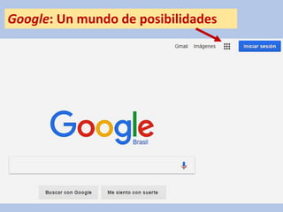 Google: Un mundo de posibilidades
 