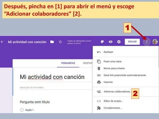 Después, pincha en [1] para abrir el menú y escoge
“Adicionar colaboradores” [2].
1
2
 