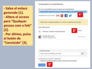 - Salva el enlace
generado [1].
- Altera el acceso
para “Qualquer
pessoa com o link”
[2].
- Por último, pulsa
el botón de
“Concluido” [3].
2°
1°
3°
 