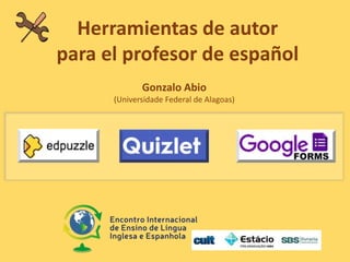 Herramientas de autor
para el profesor de español
Gonzalo Abio
(Universidade Federal de Alagoas)
 