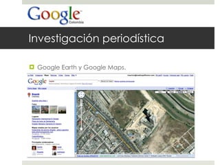 Investigación periodística Google Earth y Google Maps. 