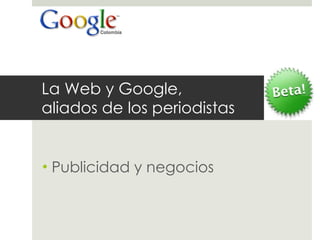 La Web y Google,  aliados de los periodistas Publicidad y negocios 