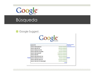 Búsqueda

  Google Suggest.
 