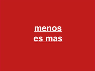 menos
es mas
 