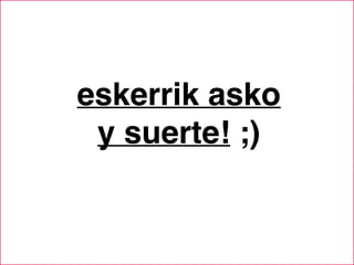 eskerrik asko
y suerte! ;)
 