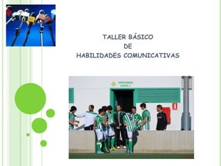 TALLER BÁSICO
DE
HABILIDADES COMUNICATIVAS
 