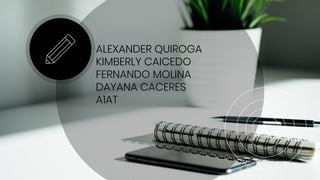 ALEXANDER QUIROGA
KIMBERLY CAICEDO
FERNANDO MOLINA
DAYANA CACERES
A1AT
 