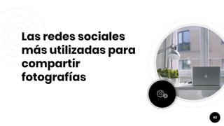 Las redes sociales
más utilizadas para
compartir
fotografías
42
 
