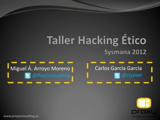 Miguel Á. Arroyo Moreno   Carlos García García
             @PxyConsulting              @ciyinet




www.proxyconsulting.es
 