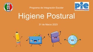 Programa de Integración Escolar
Higiene Postural
31 de Marzo 2023
 