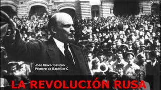 LA REVOLUCIÓN RUSA
José Claver Savirón
Primero de Bachiller C.
 