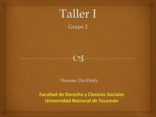 Grupo 2
Facultad de Derecho y Ciencias Sociales
Universidad Nacional de Tucumán
Docente: Dra Duffy
 