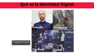 Qué es la Identidad Digital
Fragmentad
a
 