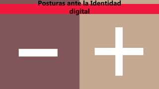 Posturas ante la Identidad
digital
 