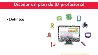 https://pixabay.com/es/medios-de-comunicaci%C3%B3n-social-
Diseñar un plan de ID profesional
• Defínete
 