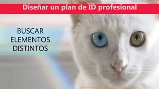 https://pixabay.com/es/lista-de-compras-deja-pluma-mano-707760/
Diseñar un plan de ID profesional
BUSCAR
ELEMENTOS
DISTINTOS
 
