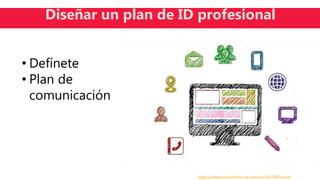 https://pixabay.com/es/medios-de-comunicaci%C3%B3n-social-
Diseñar un plan de ID profesional
• Defínete
• Plan de
comunicación
 