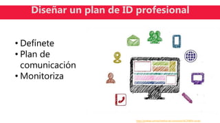 https://pixabay.com/es/medios-de-comunicaci%C3%B3n-social-
Diseñar un plan de ID profesional
• Defínete
• Plan de
comunicación
• Monitoriza
 