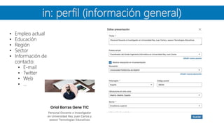 in: perfil (información general)
• Empleo actual
• Educación
• Región
• Sector
• Información de
contacto:
• E-mail
• Twitter
• Web
• …
 
