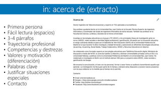 in: acerca de (extracto)
• Primera persona
• Fácil lectura (espacios)
• 3-4 párrafos
• Trayectoria profesional
• Competencias y destrezas
• Valores y motivación
(diferenciación)
• Palabras clave
• Justificar situaciones
especiales
• Contacto
 