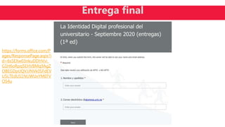 Entrega final
https://forms.office.com/P
ages/ResponsePage.aspx?i
d=6sSEXw03nkuDDHVvi_
G1H6oRpq5EHVBMq9AgZ
OBEGDpUQVJJNVk0SFdEV
U5LTEdUS1NUWUxYMEFV
OS4u
 