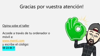 Gracias por vuestra atención!
Opina sobe el taller
Accede a través de tu ordenador o
móvil a:
www.menti.com
y escribe el código:
59 23 85 7
 