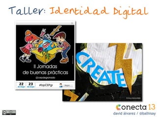 Taller: Identidad Digital
david álvarez / @balhisay
 