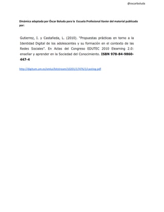 @oscarboluda

Dinámica adaptada por Óscar Boluda para la Escuela Profesional Xavier del material publicado
por:

http://digitum.um.es/xmlui/bitstream/10201/17476/1/casting.pdf

 