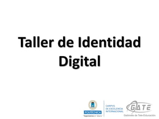 Taller de Identidad
Digital
 