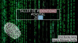 TALLER DE #IDENTIDAD
#DIGITAL
2020
Oriol Borrás Gene
Alegría Blázquez Sevilla
 