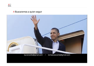 4 Buscaremos a quien seguir
laurarosillo@gmail.com / tomascascante@gmail.com
 