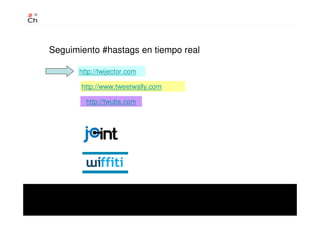 http://twubs.com
http://twijector.com
http://www.tweetwally.com
Seguimiento #hastags en tiempo real
 