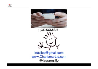 Laura Rosillo
lrosilloc@gmail.com
www.Charisma-Ltd.com
@laurarosillo
 