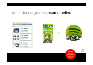 de la descarga al consumo online
Informe
Sociedad
Información
Telefónica
2011
vs
 