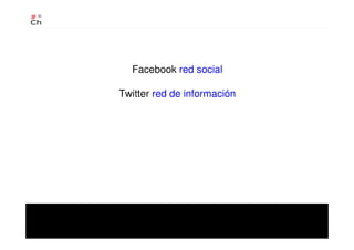 Facebook red social
Twitter red de información
 